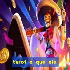 tarot o que ele sente por mim